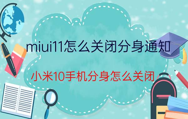 miui11怎么关闭分身通知 小米10手机分身怎么关闭？